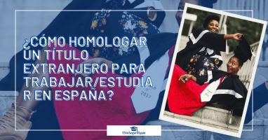 ¿Cómo homologar un título extranjero para trabajar/estudiar en España?